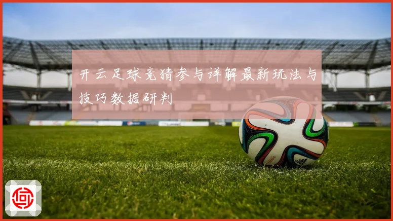 开云足球竞猜参与详解最新玩法与技巧数据研判