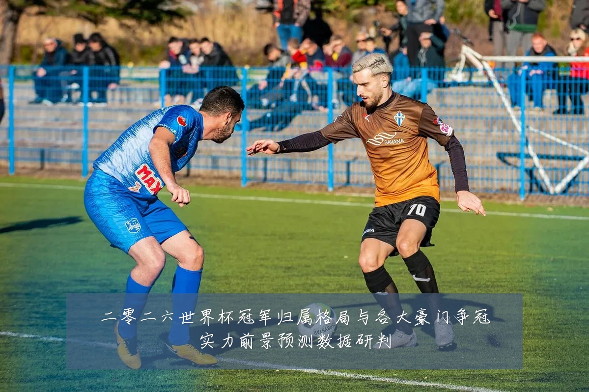 二零二六世界杯冠军归属格局与各大豪门争冠实力前景预测数据研判