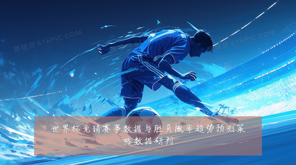 世界杯竞猜赛事数据与胜负概率趋势预测策略数据研判