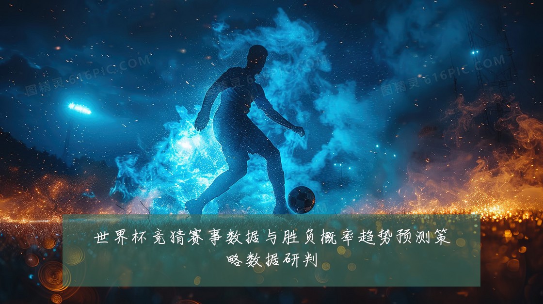 世界杯竞猜赛事数据与胜负概率趋势预测策略数据研判